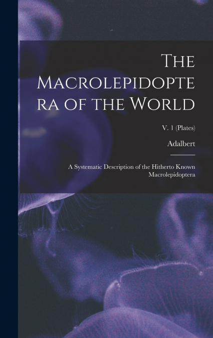The Macrolepidoptera of the World; a Systematic Description of the Hitherto Known Macrolepidoptera; v. 1 (plates)