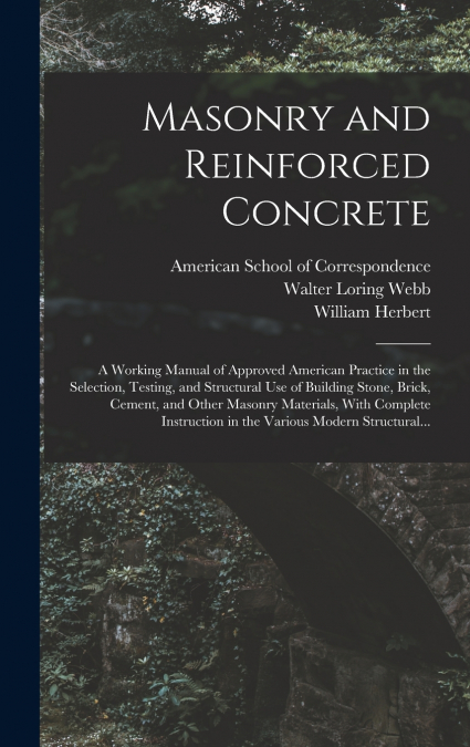 Masonry and Reinforced Concrete; a Working Manual of Approved American Practice in the Selection, Testing, and Structural Use of Building Stone, Brick, Cement, and Other Masonry Materials, With Comple