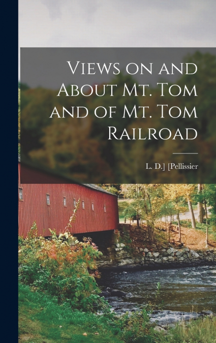 Views on and About Mt. Tom and of Mt. Tom Railroad
