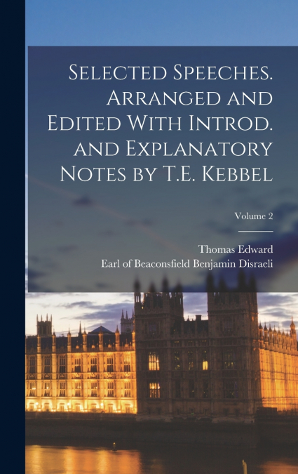 Selected Speeches. Arranged and Edited With Introd. and Explanatory Notes by T.E. Kebbel; Volume 2