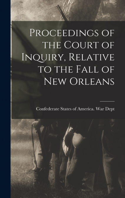 Proceedings of the Court of Inquiry, Relative to the Fall of New Orleans
