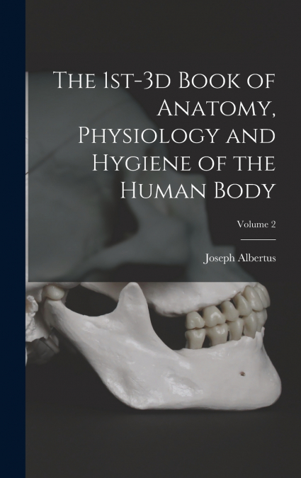 The 1st-3d Book of Anatomy, Physiology and Hygiene of the Human Body; Volume 2
