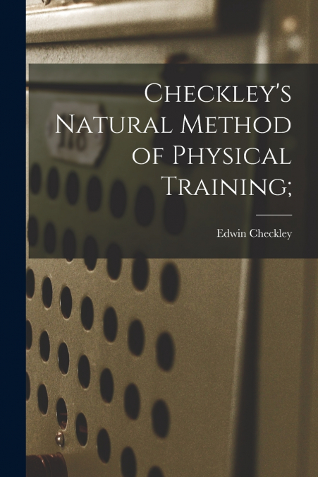 Checkley’s Natural Method of Physical Training;