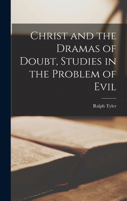 Christ and the Dramas of Doubt, Studies in the Problem of Evil