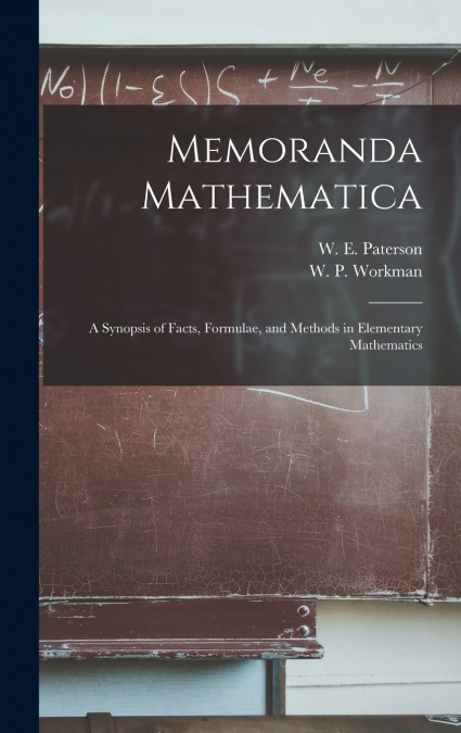 Memoranda Mathematica; a Synopsis of Facts, Formulae, and Methods in Elementary Mathematics