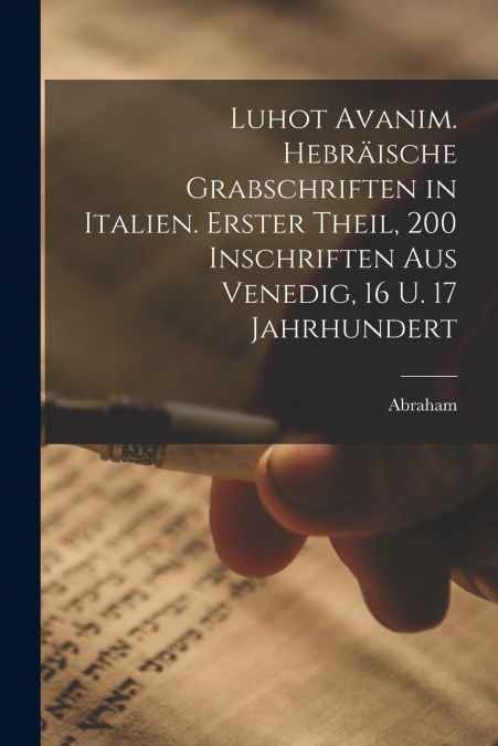 Luhot avanim. Hebräische Grabschriften in Italien. Erster theil, 200 Inschriften aus Venedig, 16 u. 17 Jahrhundert