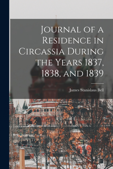 Journal of a Residence in Circassia During the Years 1837, 1838, and 1839