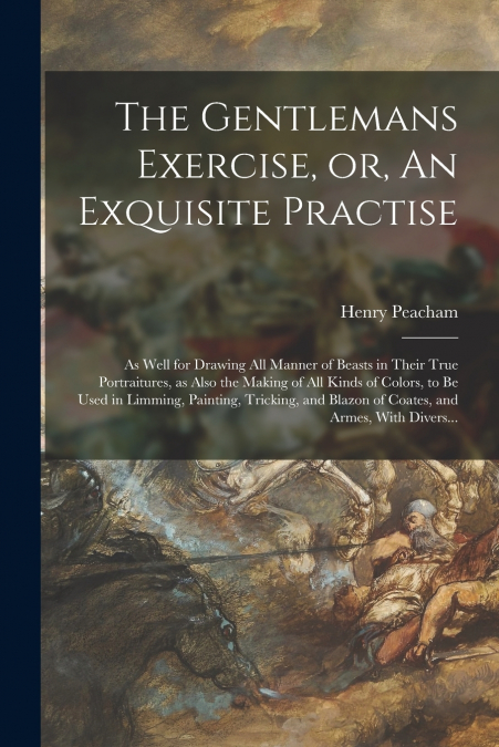 The Gentlemans Exercise, or, An Exquisite Practise