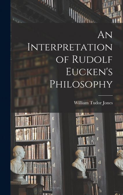 An Interpretation of Rudolf Eucken’s Philosophy