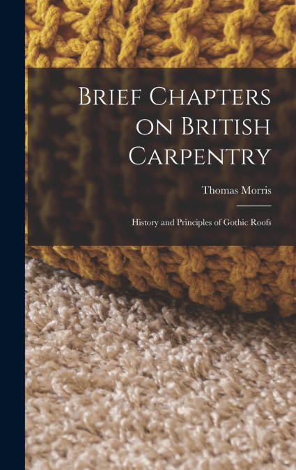 Brief Chapters on British Carpentry