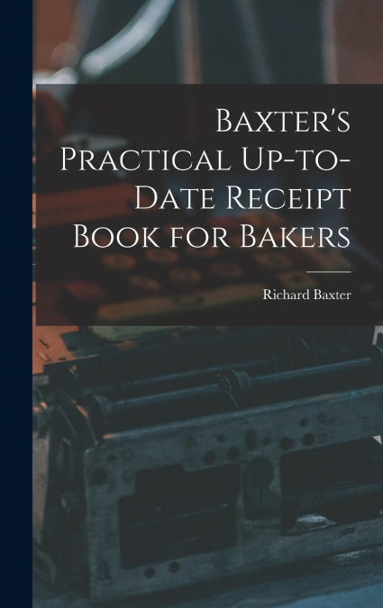 Baxter’s Practical Up-to-Date Receipt Book for Bakers