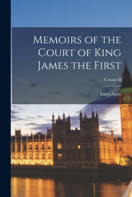Memoirs of the Court of King James the First; Volume II