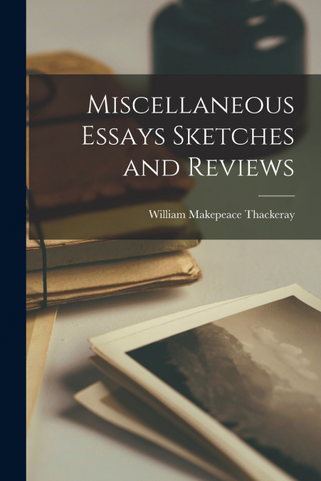 Miscellaneous Essays Sketches and Reviews