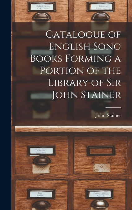 Catalogue of English Song Books Forming a Portion of the Library of Sir John Stainer