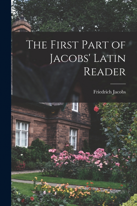 The First Part of Jacobs’ Latin Reader