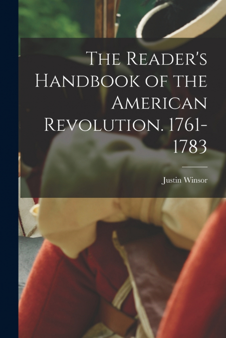The Reader’s Handbook of the American Revolution. 1761-1783