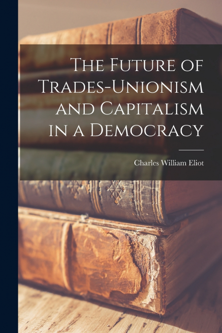 The Future of Trades-Unionism and Capitalism in a Democracy