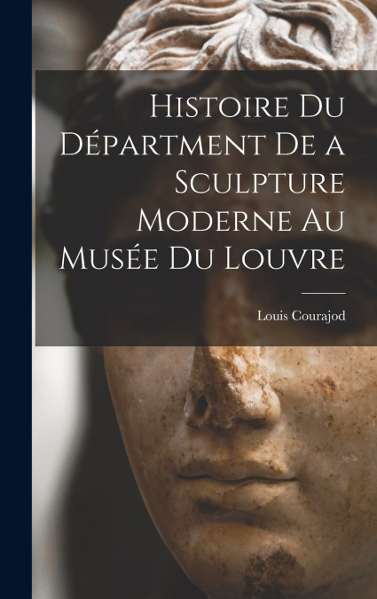 Histoire du Départment de a Sculpture Moderne au Musée du Louvre
