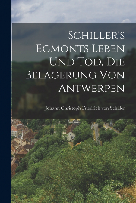 Schiller’s Egmonts Leben und Tod, Die Belagerung von Antwerpen