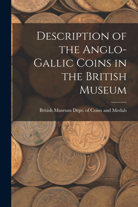 Description of the Anglo-Gallic Coins in the British Museum
