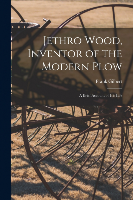 Jethro Wood, Inventor of the Modern Plow