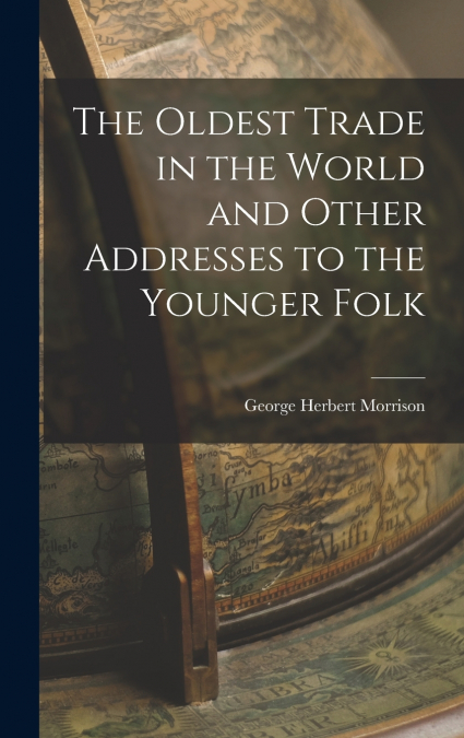 The Oldest Trade in the World and Other Addresses to the Younger Folk