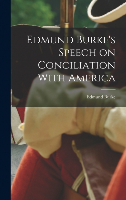 Edmund Burke’s Speech on Conciliation With America
