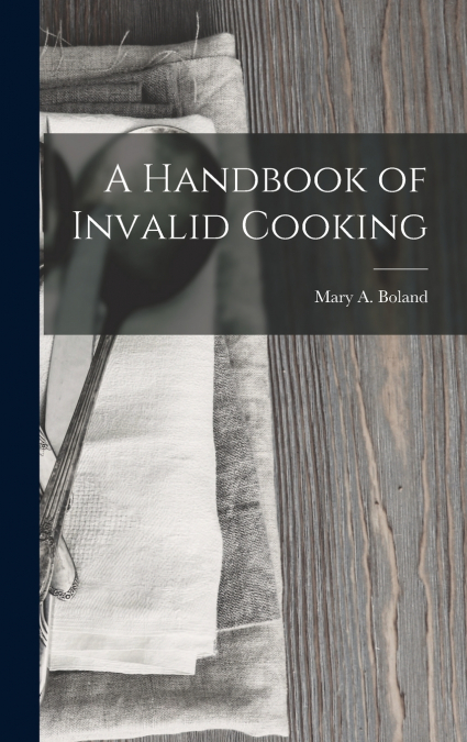 A Handbook of Invalid Cooking