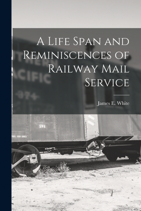A Life Span and Reminiscences of Railway Mail Service
