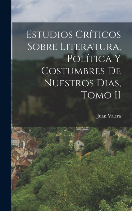 Estudios Críticos Sobre Literatura, Política y Costumbres de Nuestros Dias, Tomo II