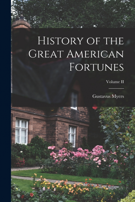 History of the Great American Fortunes; Volume II