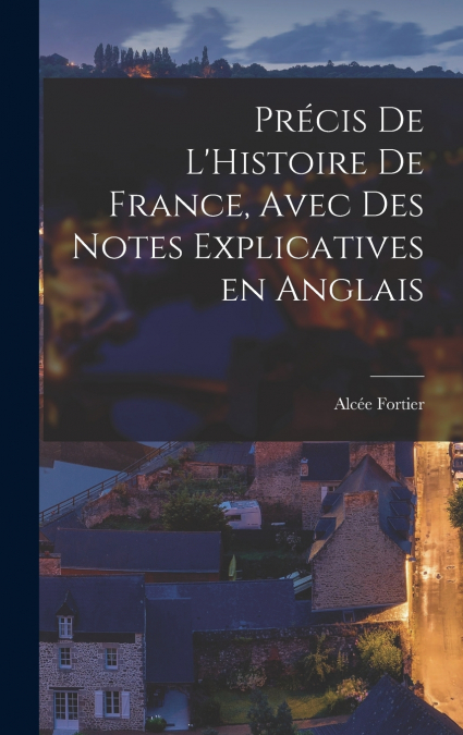 Précis de L’Histoire de France, Avec des Notes Explicatives en Anglais