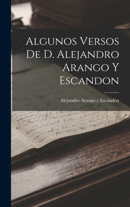 Algunos Versos de D. Alejandro Arango y Escandon