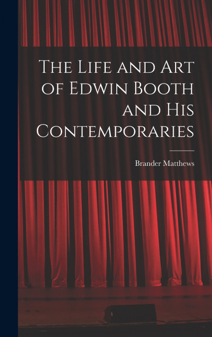 The Life and Art of Edwin Booth and His Contemporaries