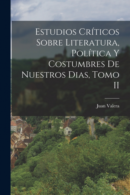 Estudios Críticos Sobre Literatura, Política y Costumbres de Nuestros Dias, Tomo II