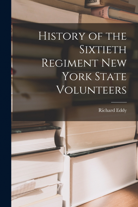 History of the Sixtieth Regiment New York State Volunteers