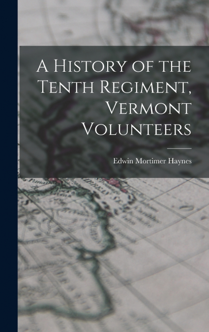 A History of the Tenth Regiment, Vermont Volunteers