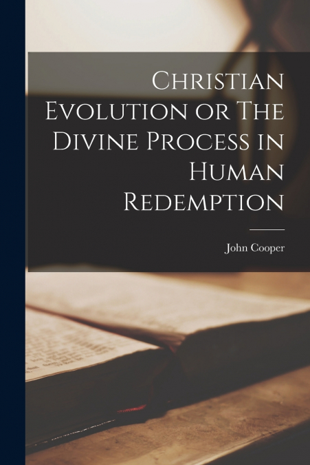 Christian Evolution or The Divine Process in Human Redemption