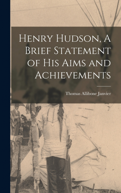 Henry Hudson, A Brief Statement of His Aims and Achievements