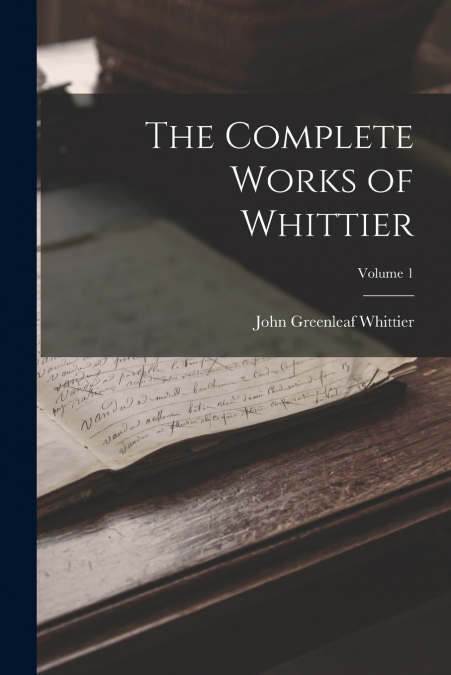 The Complete Works of Whittier; Volume 1