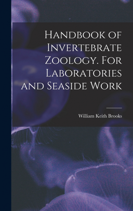 Handbook of Invertebrate Zoology. For Laboratories and Seaside Work