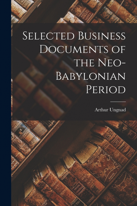 Selected Business Documents of the Neo-Babylonian Period