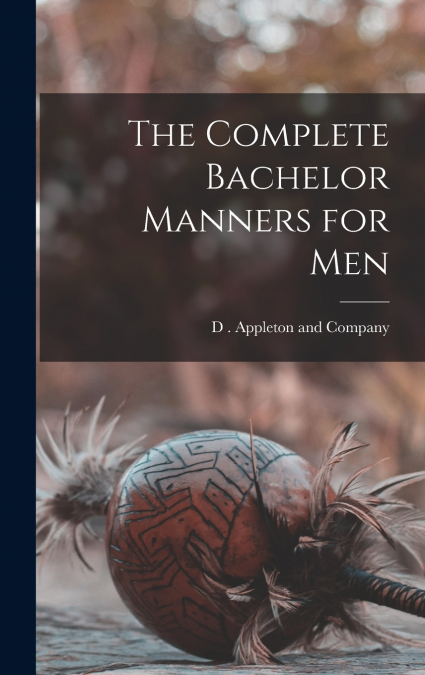 The Complete Bachelor Manners for Men