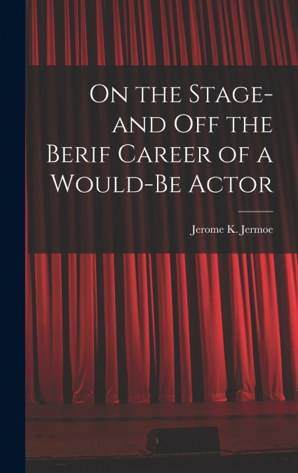 On the Stage-and off the Berif Career of a Would-Be Actor