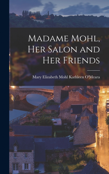 Madame Mohl, Her Salon and Her Friends