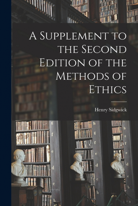 A Supplement to the Second Edition of the Methods of Ethics