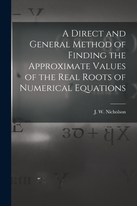 A Direct and General Method of Finding the Approximate Values of the Real Roots of Numerical Equations