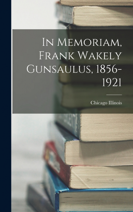 In Memoriam, Frank Wakely Gunsaulus, 1856-1921
