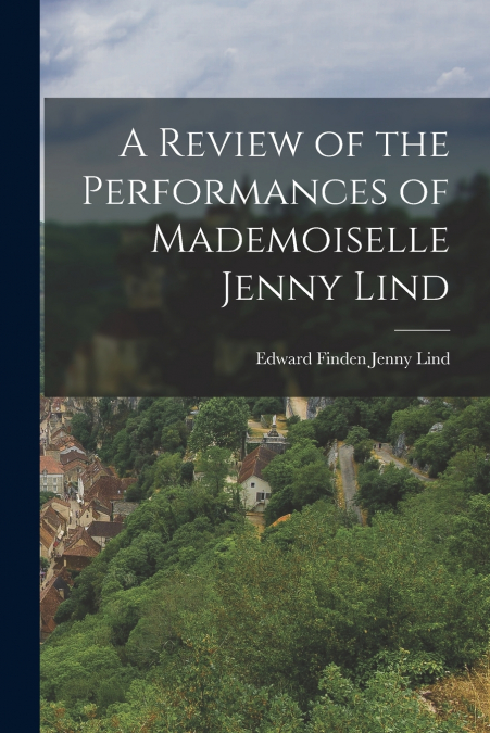 A Review of the Performances of Mademoiselle Jenny Lind