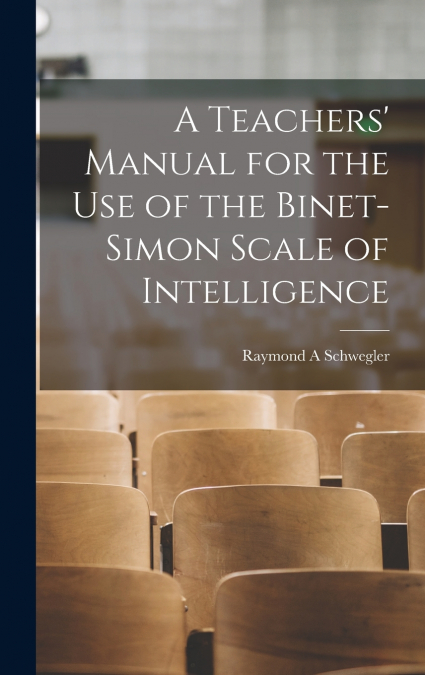 A Teachers’ Manual for the use of the Binet-Simon Scale of Intelligence